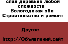 спил деревьев любой сложности - Вологодская обл. Строительство и ремонт » Другое   